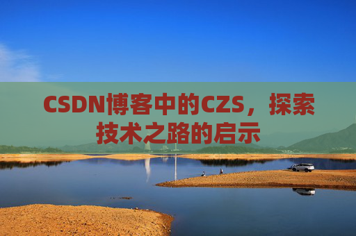 CSDN博客中的CZS，探索技术之路的启示
